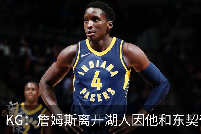 KG：詹姆斯离开湖人因他和东契奇都需要球权 他和雷迪克关系不佳