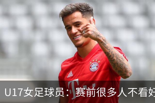 U17女足球员：赛前很多人不看好我们 那就赢给他们看